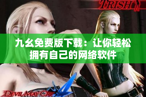 九幺免费版下载：让你轻松拥有自己的网络软件