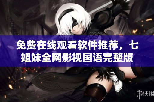 免费在线观看软件推荐，七姐妹全网影视国语完整版