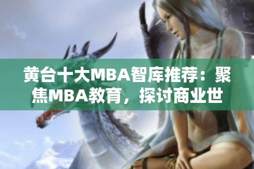 黄台十大MBA智库推荐：聚焦MBA教育，探讨商业世界趋势