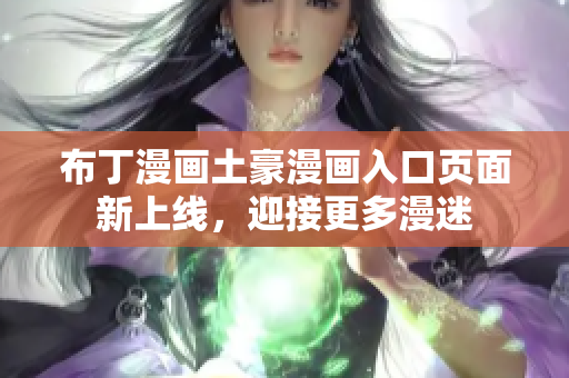 布丁漫画土豪漫画入口页面新上线，迎接更多漫迷