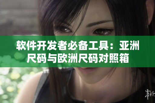软件开发者必备工具：亚洲尺码与欧洲尺码对照箱