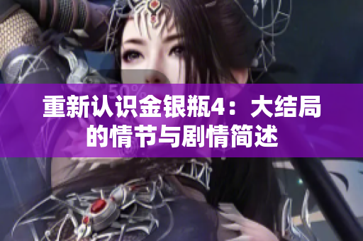 重新认识金银瓶4：大结局的情节与剧情简述