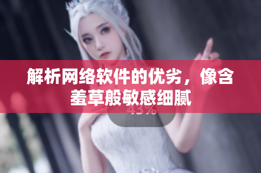解析网络软件的优劣，像含羞草般敏感细腻