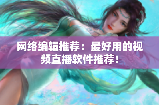 网络编辑推荐：最好用的视频直播软件推荐！