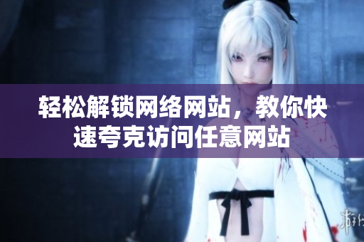 轻松解锁网络网站，教你快速夸克访问任意网站