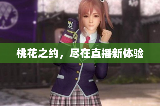 桃花之约，尽在直播新体验