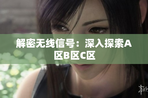 解密无线信号：深入探索A区B区C区