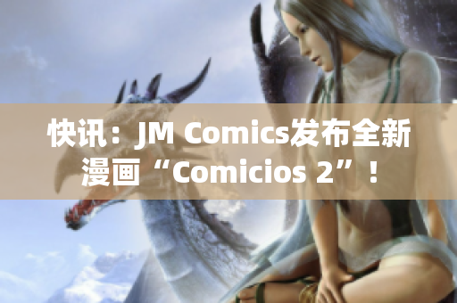 快讯：JM Comics发布全新漫画“Comicios 2”！