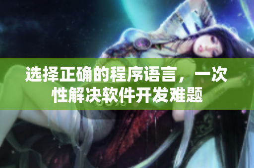 选择正确的程序语言，一次性解决软件开发难题