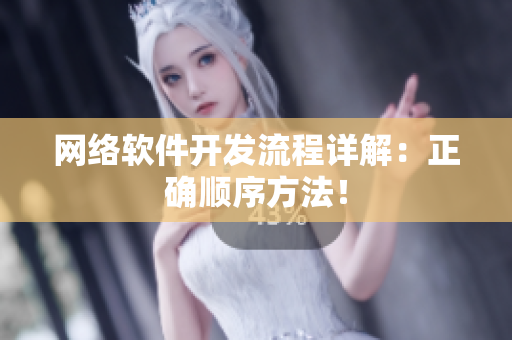 网络软件开发流程详解：正确顺序方法！
