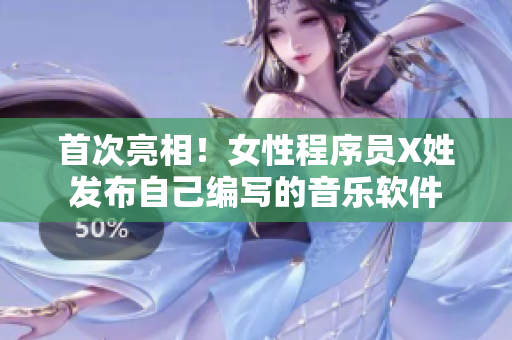 首次亮相！女性程序员X姓发布自己编写的音乐软件