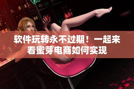 软件玩转永不过期！一起来看蜜芽电商如何实现