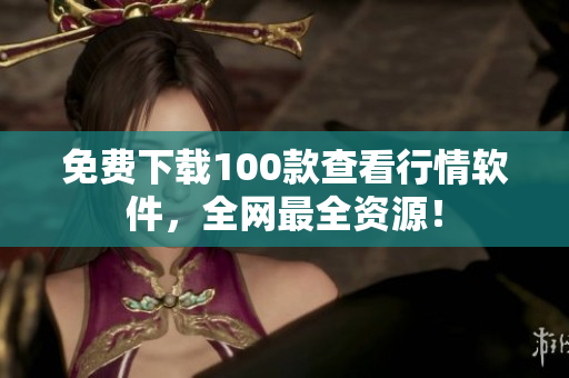 免费下载100款查看行情软件，全网最全资源！