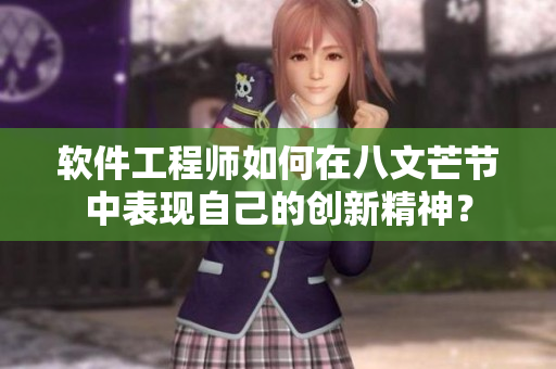软件工程师如何在八文芒节中表现自己的创新精神？