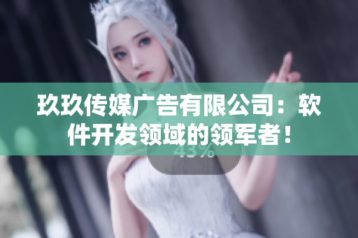 玖玖传媒广告有限公司：软件开发领域的领军者！