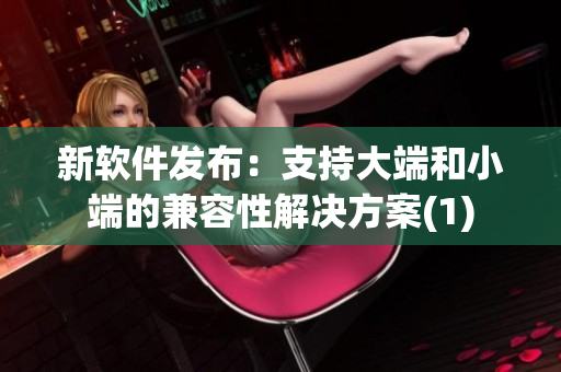 新软件发布：支持大端和小端的兼容性解决方案(1)