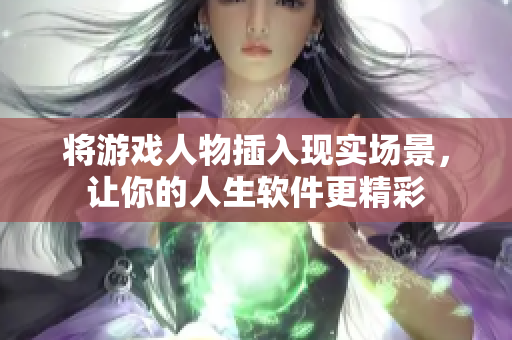 将游戏人物插入现实场景，让你的人生软件更精彩