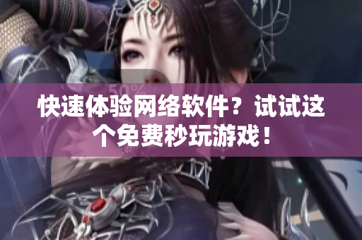 快速体验网络软件？试试这个免费秒玩游戏！