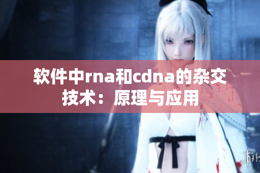 软件中rna和cdna的杂交技术：原理与应用