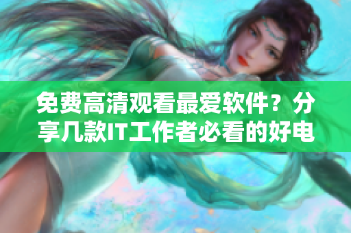 免费高清观看最爱软件？分享几款IT工作者必看的好电视剧！