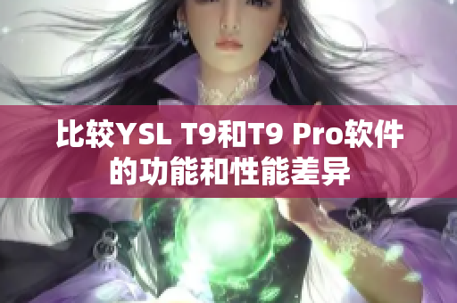 比较YSL T9和T9 Pro软件的功能和性能差异