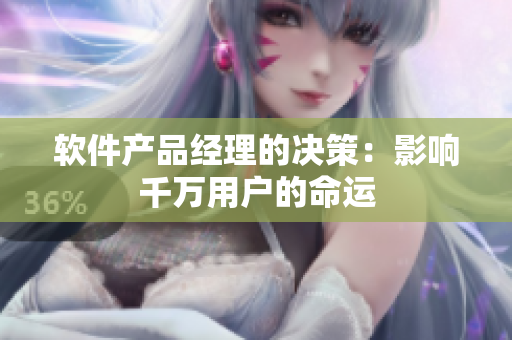 软件产品经理的决策：影响千万用户的命运