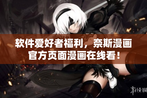 软件爱好者福利，奈斯漫画官方页面漫画在线看！