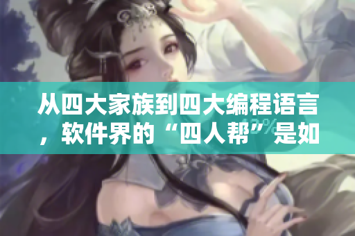 从四大家族到四大编程语言，软件界的“四人帮”是如何播种的？