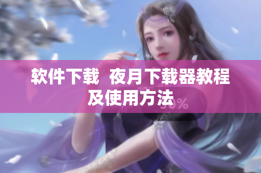 软件下载  夜月下载器教程及使用方法