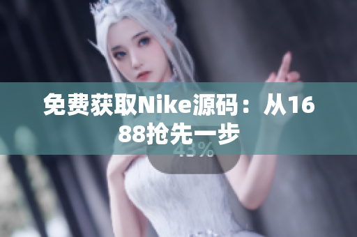 免费获取Nike源码：从1688抢先一步