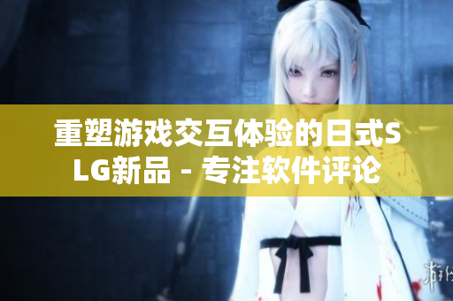 重塑游戏交互体验的日式SLG新品 - 专注软件评论