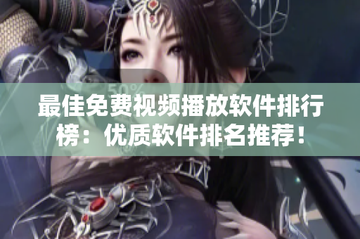 最佳免费视频播放软件排行榜：优质软件排名推荐！