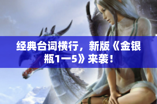 经典台词横行，新版《金银瓶1一5》来袭！