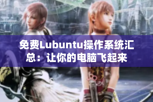 免费Lubuntu操作系统汇总：让你的电脑飞起来
