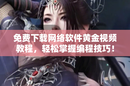 免费下载网络软件黄金视频教程，轻松掌握编程技巧！
