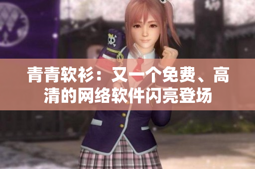 青青软衫：又一个免费、高清的网络软件闪亮登场