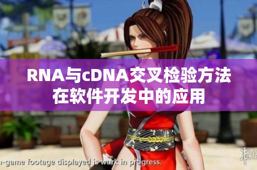 RNA与cDNA交叉检验方法在软件开发中的应用
