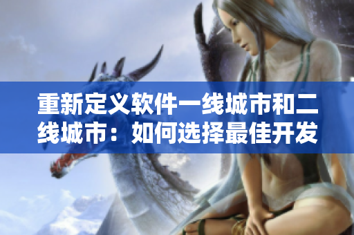 重新定义软件一线城市和二线城市：如何选择最佳开发团队？