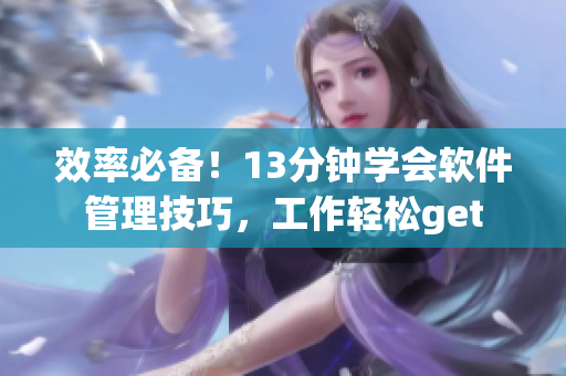 效率必备！13分钟学会软件管理技巧，工作轻松get