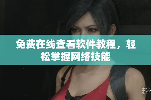 免费在线查看软件教程，轻松掌握网络技能