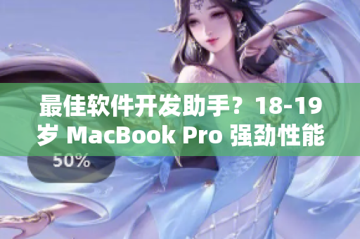 最佳软件开发助手？18-19岁 MacBook Pro 强劲性能评测