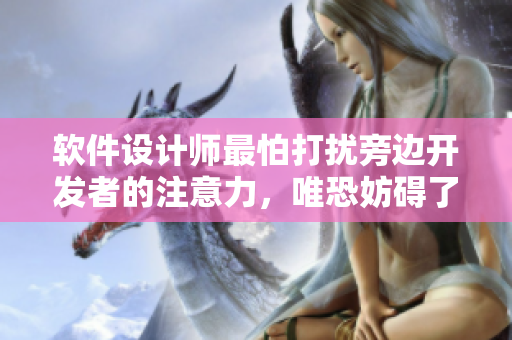 软件设计师最怕打扰旁边开发者的注意力，唯恐妨碍了其工作效率