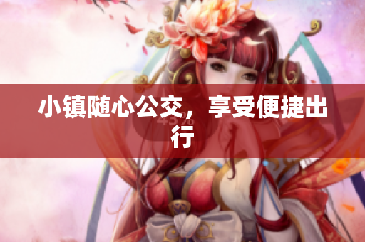 小镇随心公交，享受便捷出行