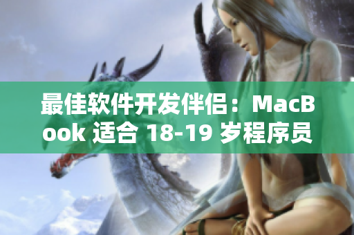 最佳软件开发伴侣：MacBook 适合 18-19 岁程序员