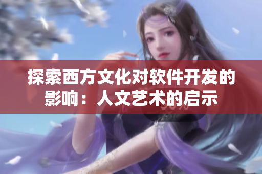 探索西方文化对软件开发的影响：人文艺术的启示