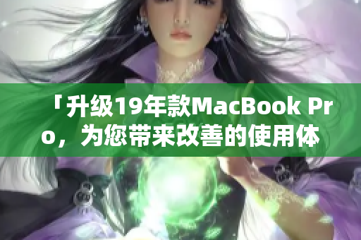 「升级19年款MacBook Pro，为您带来改善的使用体验」