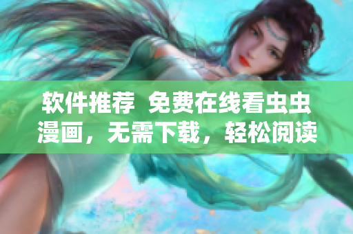 软件推荐  免费在线看虫虫漫画，无需下载，轻松阅读