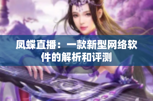凤蝶直播：一款新型网络软件的解析和评测