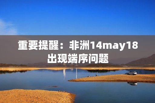 重要提醒：非洲14may18出现端序问题