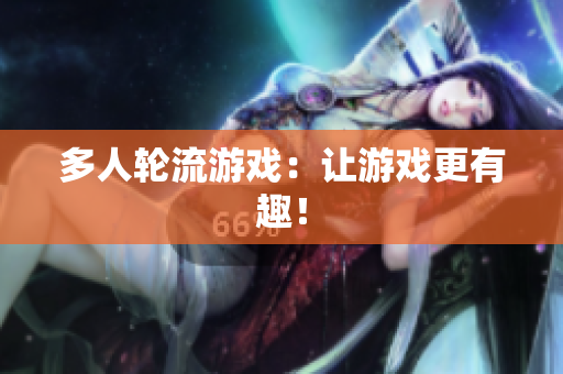 多人轮流游戏：让游戏更有趣！